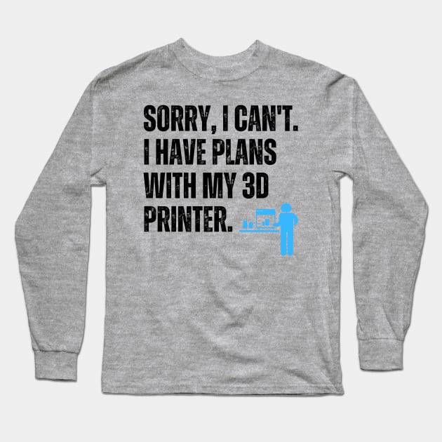 Sorry, I Can't. I Have Plans With My 3D Printer 2 Long Sleeve T-Shirt by ZombieTeesEtc